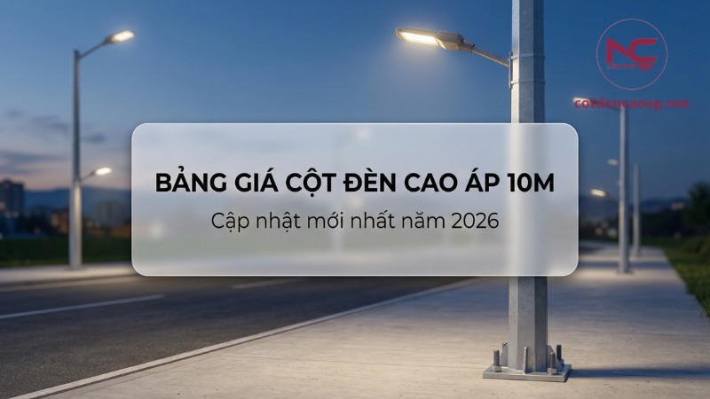 Báo giá cột đèn cao áp 10m mới nhất năm 2026 và cách lựa chọn phù hợp